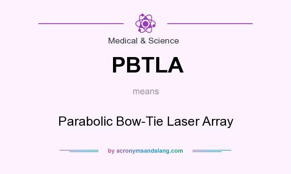 What does PBTLA mean? It stands for Parabolic Bow-Tie Laser Array