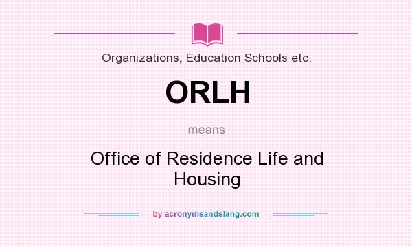 What does ORLH mean? It stands for Office of Residence Life and Housing