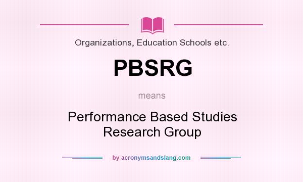 What does PBSRG mean? It stands for Performance Based Studies Research Group