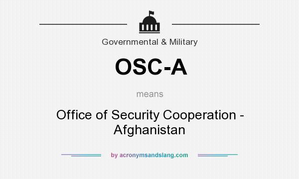 What does OSC-A mean? It stands for Office of Security Cooperation - Afghanistan