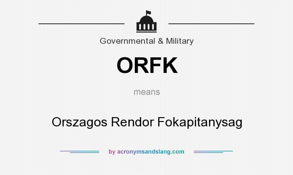 What does ORFK mean? It stands for Orszagos Rendor Fokapitanysag