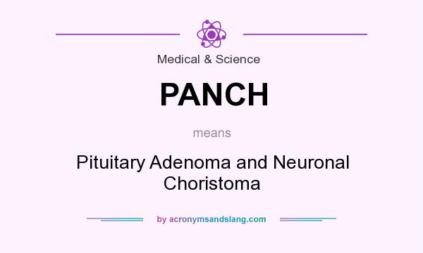 What does PANCH mean? It stands for Pituitary Adenoma and Neuronal Choristoma
