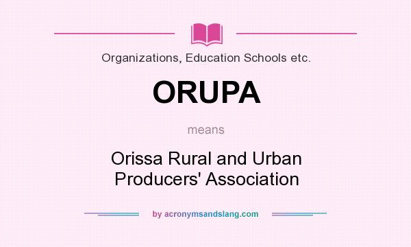 What does ORUPA mean? It stands for Orissa Rural and Urban Producers` Association