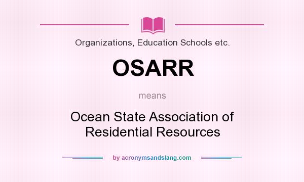 What does OSARR mean? It stands for Ocean State Association of Residential Resources