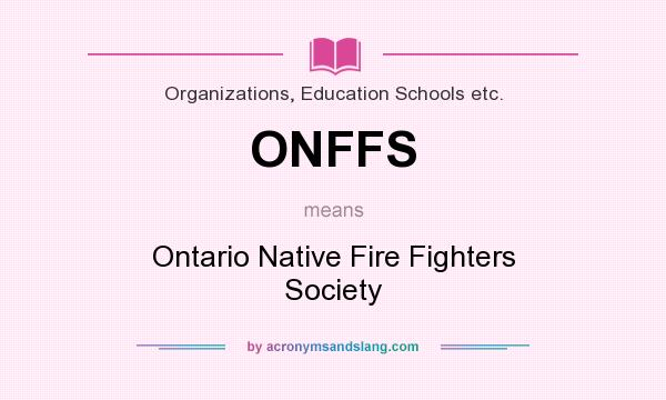 What does ONFFS mean? It stands for Ontario Native Fire Fighters Society