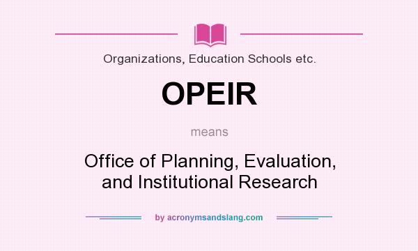 What does OPEIR mean? It stands for Office of Planning, Evaluation, and Institutional Research