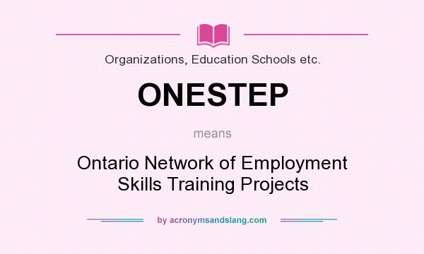 What does ONESTEP mean? It stands for Ontario Network of Employment Skills Training Projects