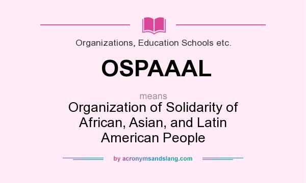 What does OSPAAAL mean? It stands for Organization of Solidarity of African, Asian, and Latin American People