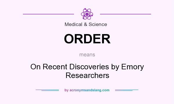 What does ORDER mean? It stands for On Recent Discoveries by Emory Researchers