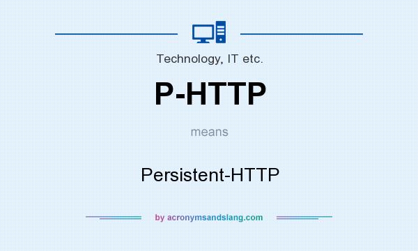 What does P-HTTP mean? It stands for Persistent-HTTP