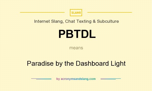 What does PBTDL mean? It stands for Paradise by the Dashboard Light