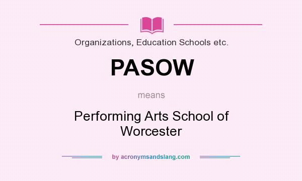 What does PASOW mean? It stands for Performing Arts School of Worcester