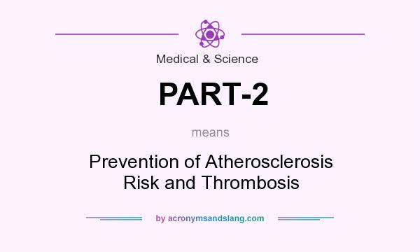 What does PART-2 mean? It stands for Prevention of Atherosclerosis Risk and Thrombosis