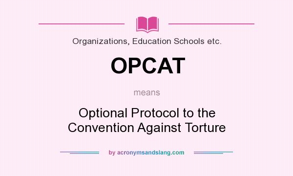 What does OPCAT mean? It stands for Optional Protocol to the Convention Against Torture