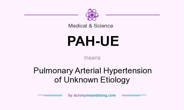 What does PAH-UE mean? It stands for Pulmonary Arterial Hypertension of Unknown Etiology