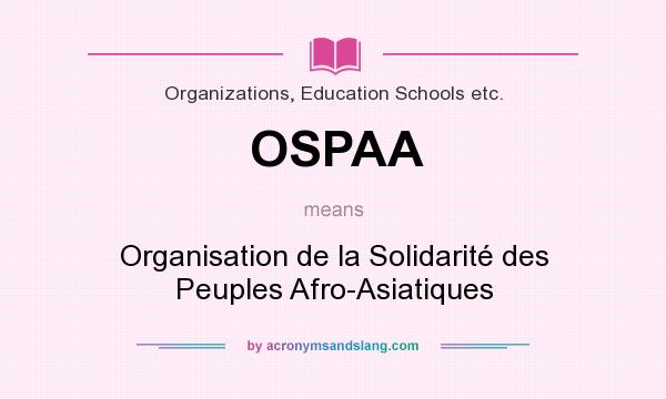What does OSPAA mean? It stands for Organisation de la Solidarité des Peuples Afro-Asiatiques