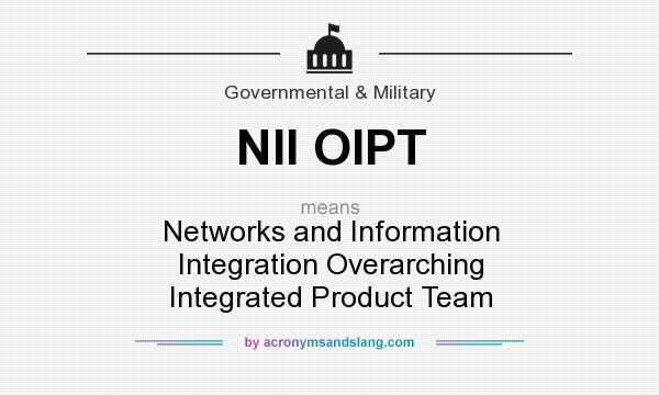 What does NII OIPT mean? It stands for Networks and Information Integration Overarching Integrated Product Team