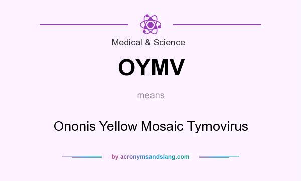 What does OYMV mean? It stands for Ononis Yellow Mosaic Tymovirus