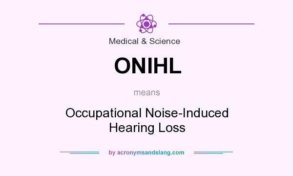 What does ONIHL mean? It stands for Occupational Noise-Induced Hearing Loss