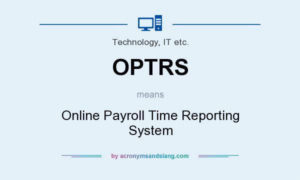 What does OPTRS mean? It stands for Online Payroll Time Reporting System