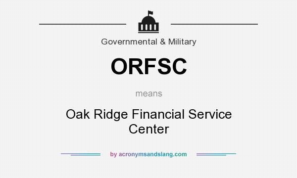 What does ORFSC mean? It stands for Oak Ridge Financial Service Center