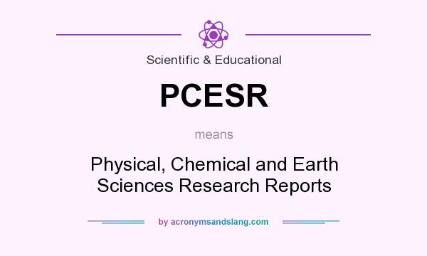 What does PCESR mean? It stands for Physical, Chemical and Earth Sciences Research Reports