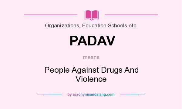 What does PADAV mean? It stands for People Against Drugs And Violence