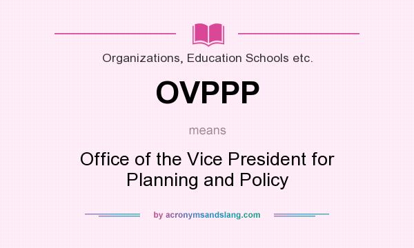 What does OVPPP mean? It stands for Office of the Vice President for Planning and Policy