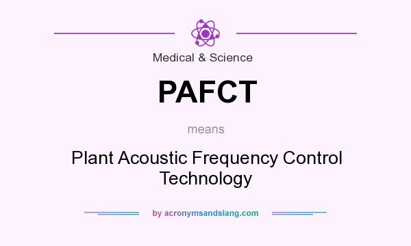 What does PAFCT mean? It stands for Plant Acoustic Frequency Control Technology