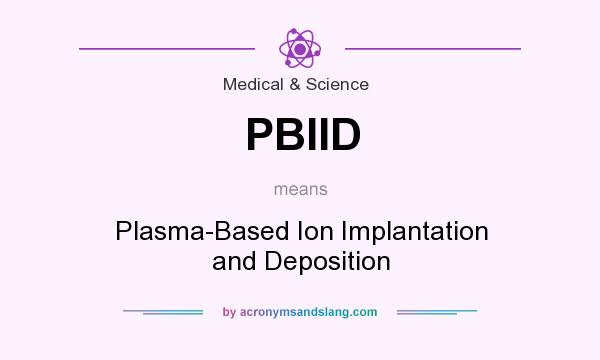 What does PBIID mean? It stands for Plasma-Based Ion Implantation and Deposition