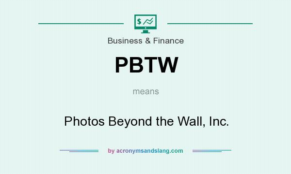 What does PBTW mean? It stands for Photos Beyond the Wall, Inc.