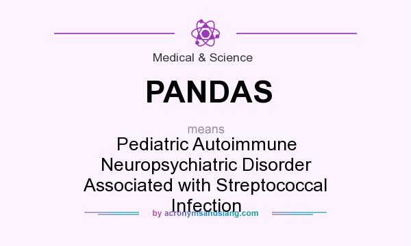 What does PANDAS mean? It stands for Pediatric Autoimmune Neuropsychiatric Disorder Associated with Streptococcal Infection