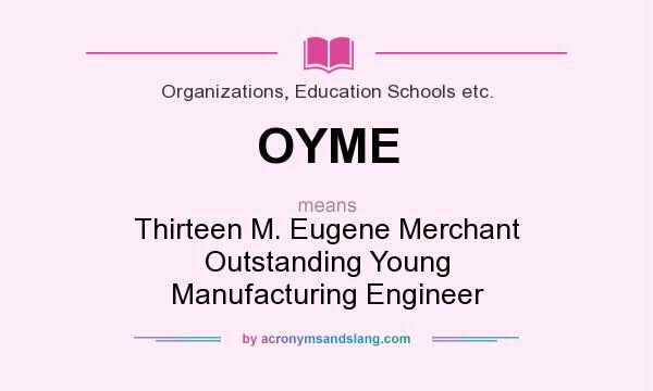 What does OYME mean? It stands for Thirteen M. Eugene Merchant Outstanding Young Manufacturing Engineer