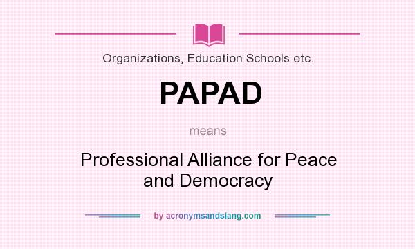 What does PAPAD mean? It stands for Professional Alliance for Peace and Democracy