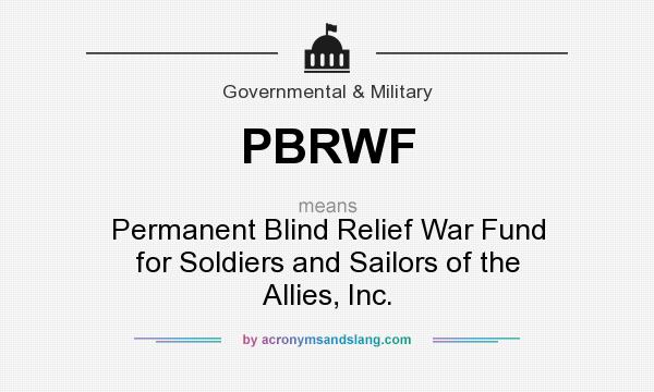 What does PBRWF mean? It stands for Permanent Blind Relief War Fund for Soldiers and Sailors of the Allies, Inc.