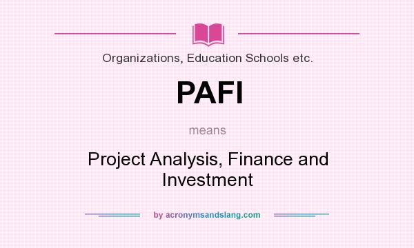 What does PAFI mean? It stands for Project Analysis, Finance and Investment