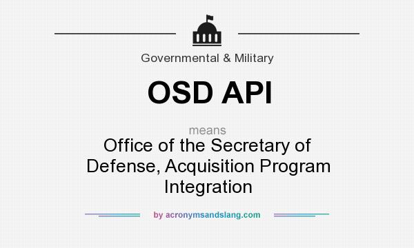 What does OSD API mean? It stands for Office of the Secretary of Defense, Acquisition Program Integration