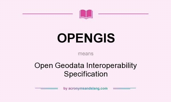 What does OPENGIS mean? It stands for Open Geodata Interoperability Specification