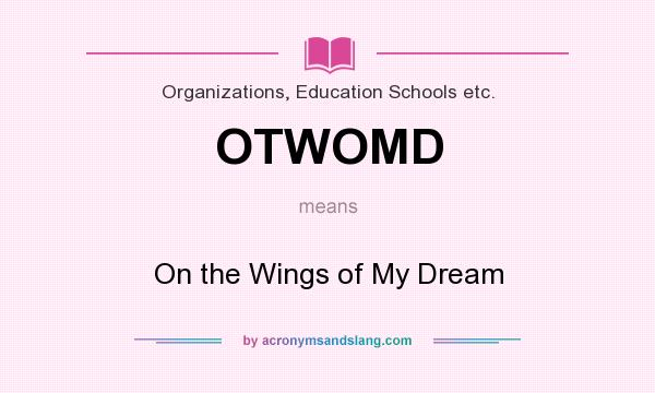 What does OTWOMD mean? It stands for On the Wings of My Dream