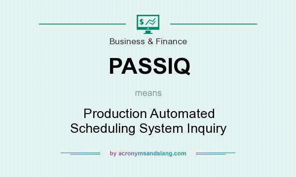 What does PASSIQ mean? It stands for Production Automated Scheduling System Inquiry