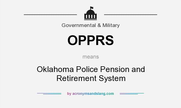 What does OPPRS mean? It stands for Oklahoma Police Pension and Retirement System