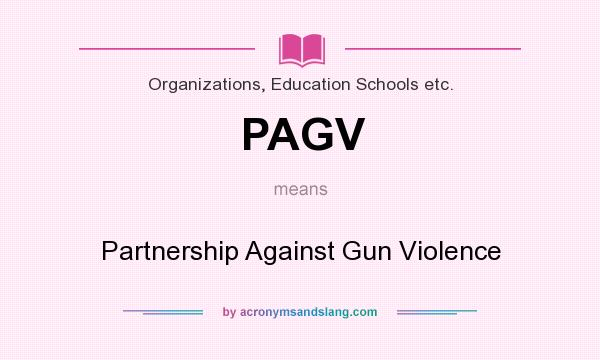 What does PAGV mean? It stands for Partnership Against Gun Violence