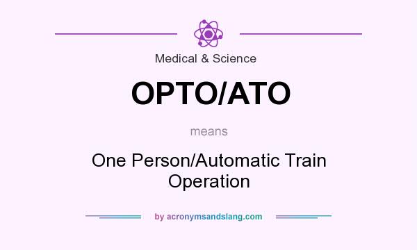 What does OPTO/ATO mean? It stands for One Person/Automatic Train Operation