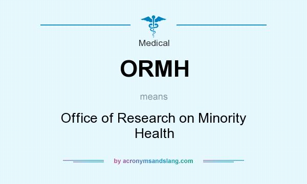 What does ORMH mean? It stands for Office of Research on Minority Health