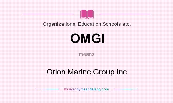 What does OMGI mean? It stands for Orion Marine Group Inc