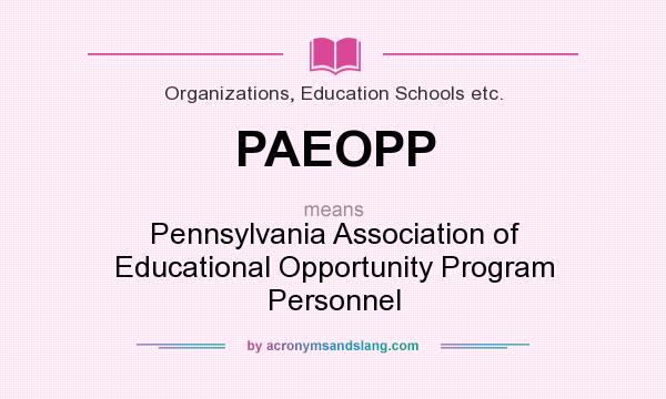 What does PAEOPP mean? It stands for Pennsylvania Association of Educational Opportunity Program Personnel