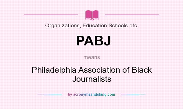 What does PABJ mean? It stands for Philadelphia Association of Black Journalists
