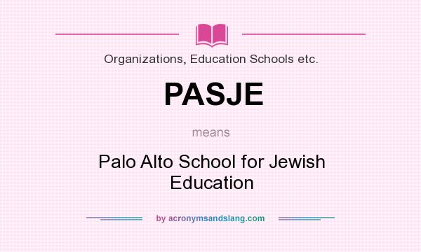 What does PASJE mean? It stands for Palo Alto School for Jewish Education