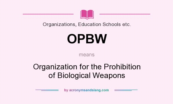What does OPBW mean? It stands for Organization for the Prohibition of Biological Weapons