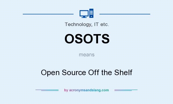 What does OSOTS mean? It stands for Open Source Off the Shelf